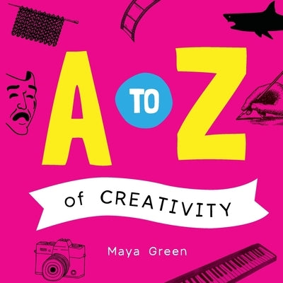 A to Z of Creativity: An ABC book of learning about creativity by Green, Maya