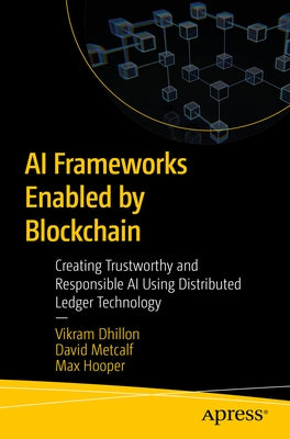 AI Frameworks Enabled by Blockchain: Creating Trustworthy and Responsible AI Using Distributed Ledger Technology by Dhillon, Vikram