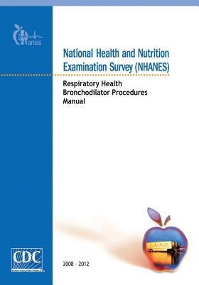 National Health and Nutrition Examination Survey (NHANES): Respiratory Health Bronchodilator Procedures Manual by And Prevention, Centers for Disease Cont