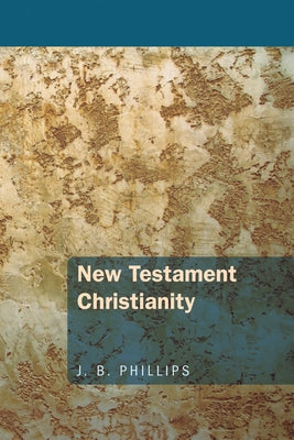 New Testament Christianity by Phillips, J. B.