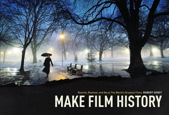 Make Film History: Rewrite, Reshoot, and Recut the World's Greatest Films by Robert, Gerst
