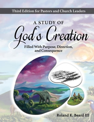 A Study of God's Creation: Filled with Purpose, Direction, and Consequence by Beard, Roland