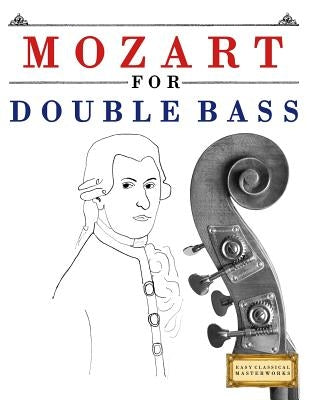 Mozart for Double Bass: 10 Easy Themes for Double Bass Beginner Book by Easy Classical Masterworks