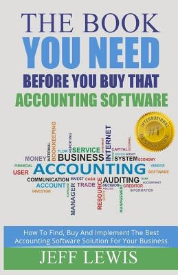 The Book You Need Before You Buy That Accounting Software: How Find, Buy and Implement the Best Accounting Software Solution For Your Business by Lewis, Jeff