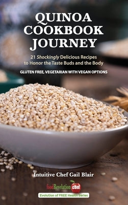 Quinoa Cookbook Journey: 21 Shockingly Delicious Recipes to Honor the Taste Buds and the Body by Blair, Gail