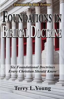 Foundations in Biblical Doctrine: Six Foundational Doctrines Every Christian Should Know by Young, Terry L.