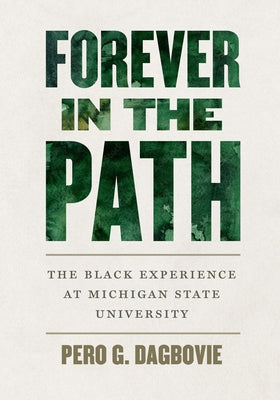 Forever in the Path: The Black Experience at Michigan State University by Dagbovie, Pero G.
