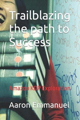 Trailblazing the path to Success: Amazon KDP Exploration by Royal, Nmesoma