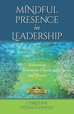 Mindful Presence in Leadership: Releasing Burnout, Chaos and Stress by O'Shaughnessy, Christine