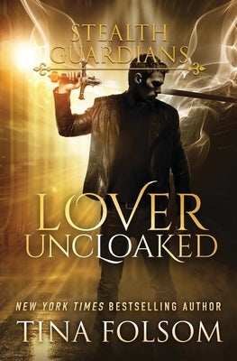 Lover Uncloaked (Stealth Guardians #1) by Folsom, Tina