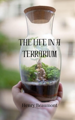 The Life in a Terrarium by Beaumont, Henry