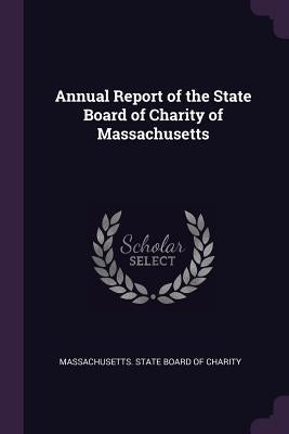 Annual Report of the State Board of Charity of Massachusetts by Massachusetts State Board of Charity