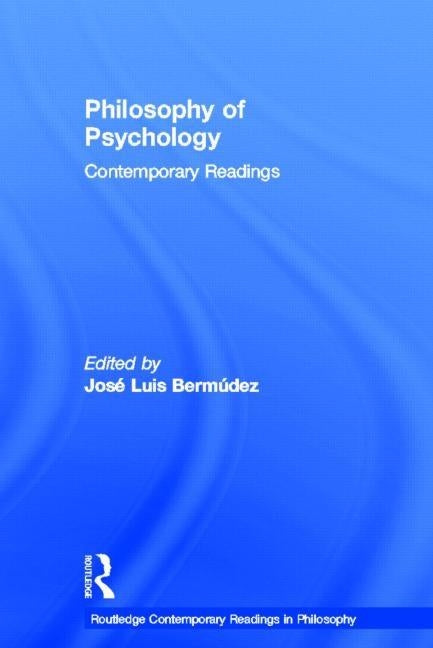 Philosophy of Psychology: Contemporary Readings by Bermudez, Jose Luis