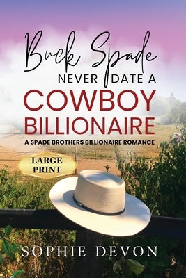 Buck Spade - Never Date a Cowboy Billionaire A Spade Brothers Billionaire Romance LARGE PRINT by Devon, Sophie