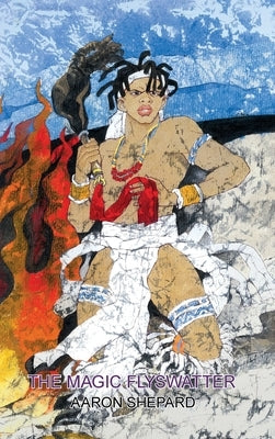 The Magic Flyswatter: A Superhero Tale of Africa, Retold from the Mwindo Epic by Shepard, Aaron