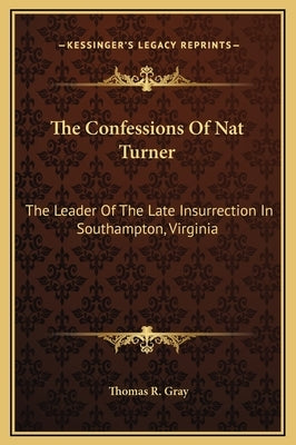 The Confessions Of Nat Turner: The Leader Of The Late Insurrection In Southampton, Virginia by Gray, Thomas R.