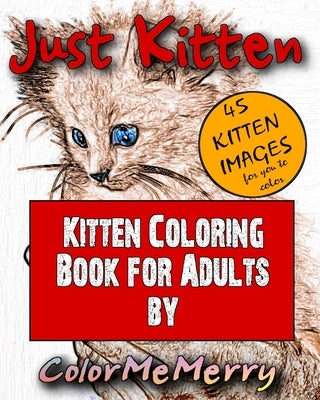 Just Kitten: Kitten Coloring Book for Adults By ColorMeMerry by Color Me Merry