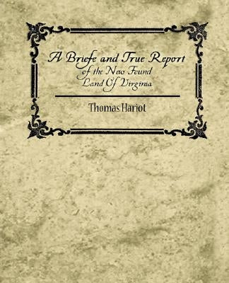 A Briefe and True Report of the New Found Land of Virginia by Thomas Hariot, Hariot