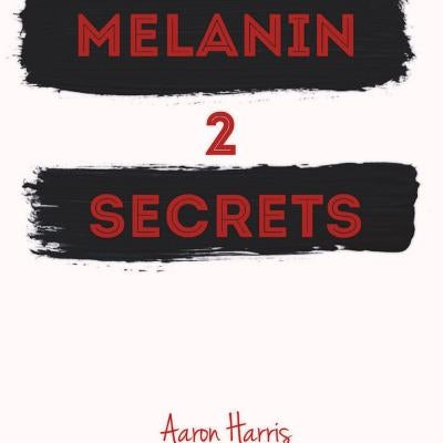 Melanin Secrets 2 by Harris, Aaron