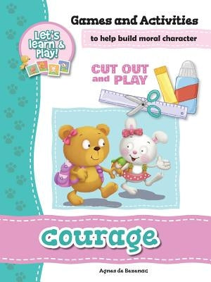 Courage - Games and Activities: Games and Activities to Help Build Moral Character by De Bezenac, Agnes