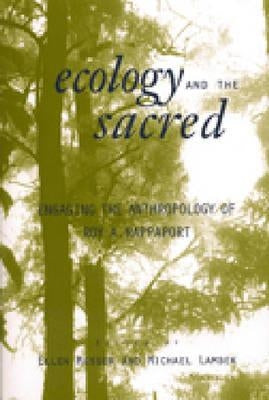 Ecology and the Sacred: Engaging the Anthropology of Roy A. Rappaport by Messer, Ellen