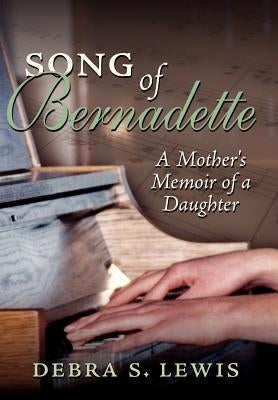 Song of Bernadette: A Mother's Memoir of a Daughter by Lewis, Debra S.