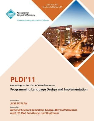 PLDI 11 Proceedings of the 2011 ACM Conference on Programming Language Design and Implementation by Pldi 11 Conference Committee