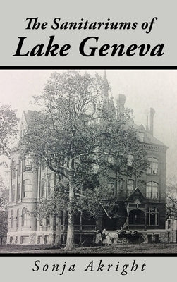 The Sanitariums of Lake Geneva by Akright, Sonja