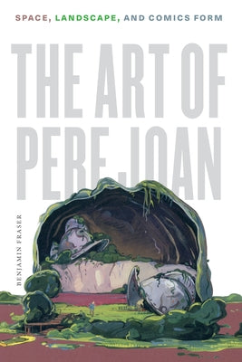 The Art of Pere Joan: Space, Landscape, and Comics Form by Fraser, Benjamin