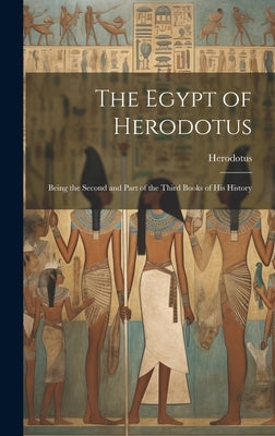 The Egypt of Herodotus: Being the Second and Part of the Third Books of his History by Herodotus