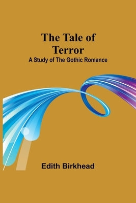 The Tale of Terror: A Study of the Gothic Romance by Birkhead, Edith