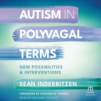 Autism in Polyvagal Terms: New Possibilities and Interventions by Inderbitzen, Sean
