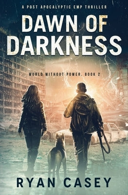 Dawn of Darkness: A Post Apocalyptic EMP Thriller by Casey, Ryan