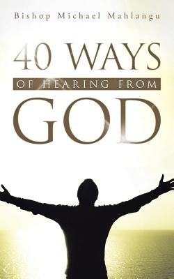 40 Ways of Hearing from God by Mahlangu, Bishop Michael