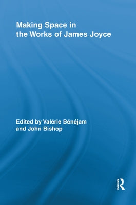 Making Space in the Works of James Joyce by Benejam, Valerie