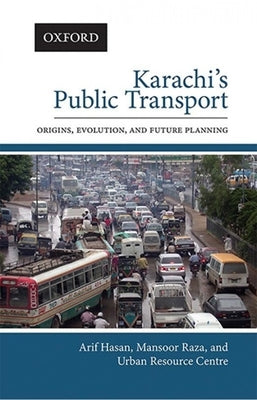 Karachis Public Transport: Origins, Evolution, and Future Planning by Hasan, Arif