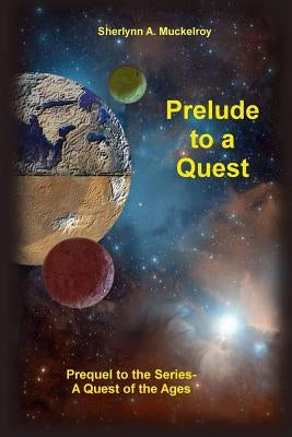 Prelude to a Quest: Prequel to the Series-A Quest of the Ages by Muckelroy, Sherlynn a.