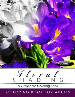 FLORAL SHADING Volume 1: A Grayscale Adult Coloring Book of Flowers, Plants & Landscapes Coloring Book for adults by Shading Team