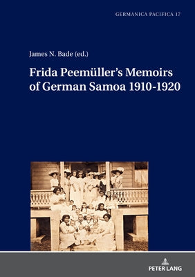 Frida Peemueller's Memoirs of German Samoa 1910-1920 by Bade, James N.