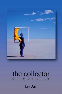 The collector of moments by Arr, Jay