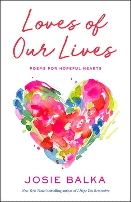Loves of Our Lives: Poems for Hopeful Hearts by Balka, Josie