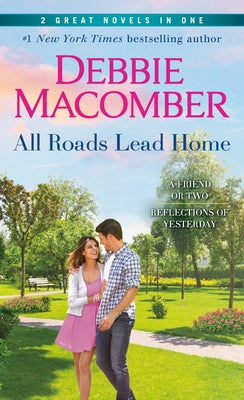 All Roads Lead Home: A 2-In-1 Collection: A Friend or Two and Reflections of Yesterday by Macomber, Debbie