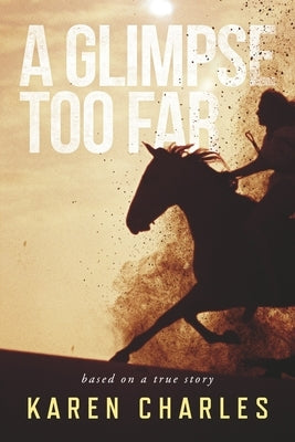 A Glimpse Too Far: Based on a True Story by Charles, Karen