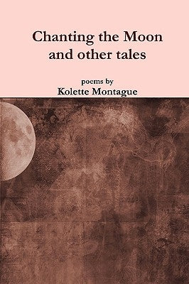 Chanting the Moon by Montague, Kolette