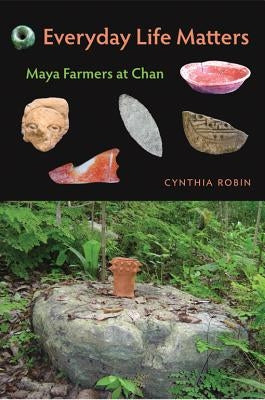 Everyday Life Matters: Maya Farmers at Chan by Robin, Cynthia
