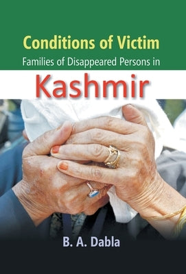 Conditions of Victim Families of Desappeared Person in Kashmir by Dabla, B. a.