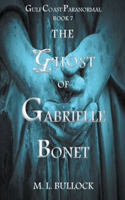 The Ghost of Gabrielle Bonet by Bullock, M. L.