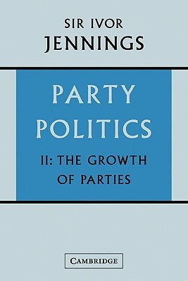 Party Politics: Volume 2: The Growth of Parties by Jennings, Ivor