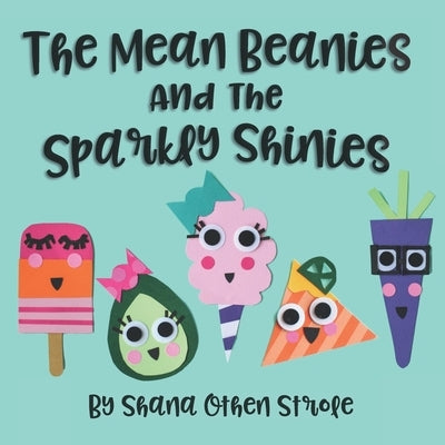 The Mean Beanies And The Sparkly Shinies: Build Emotional Resilience In Your Child's Heart! by Strole, Shana Othen