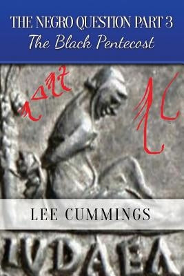 The Negro Question Part 3 the Black Pentecost by Cummings, Lee